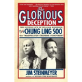The Glorious Deception: The Double Life of William Robinson, aka Chung Ling Soo, the Marvelous Chinese Conjurer