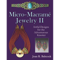 Micro-Macrame Jewelry II: Artful Designs for the Adventurous Knotter