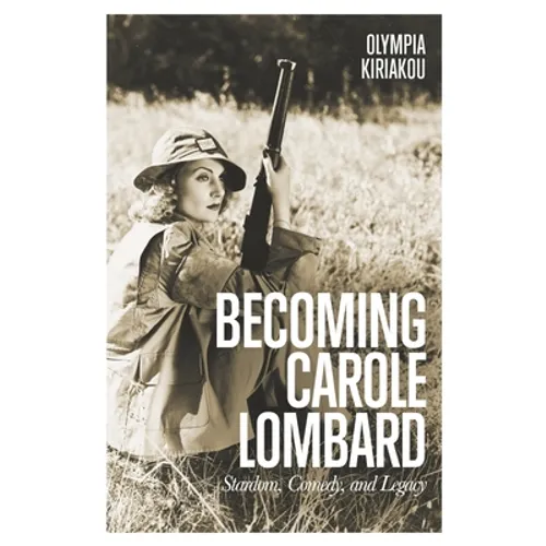 Becoming Carole Lombard: Stardom, Comedy, and Legacy