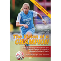 The Vision Of A Champion: Advice And Inspiration From The World's Most Successful Women's Soccer Coach (Latest Edition)