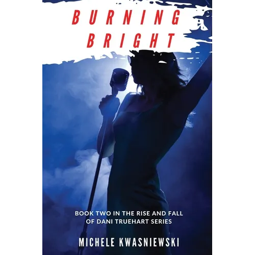 Burning Bright: Book Two in the Rise and Fall of Dani Truehart Series