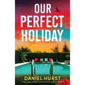 Our Perfect Holiday: A totally gripping and addictive psychological thriller full of incredible twists