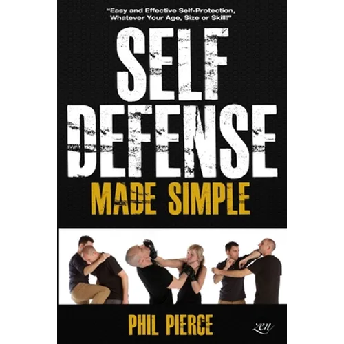Self Defense Made Simple: Easy and Effective Self Protection Whatever Your Age, Size or Skill!