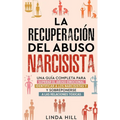 La recuperación del abuso narcisista: Una guía completa para superar el abuso emocional, identificar a los narcisistas y sobreponerse a las relaciones