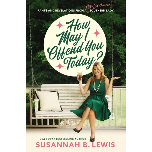 How May I Offend You Today?: Rants and Revelations from a Not-So-Proper Southern Lady
