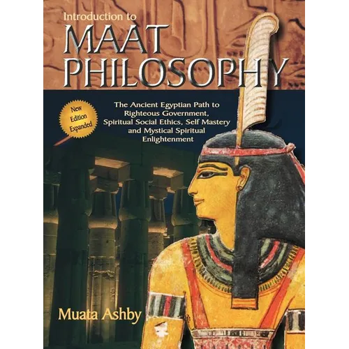 Introduction to Maat Philosophy: Introduction to Maat Philosophy: Ancient Egyptian Ethics & Metaphysics