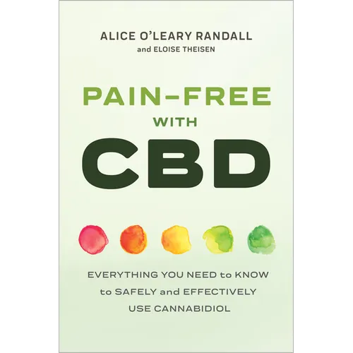 Pain-Free with CBD: Everything You Need to Know to Safely and Effectively Use Cannabidiol