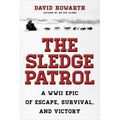 The Sledge Patrol: A WWII Epic of Escape, Survival, and Victory