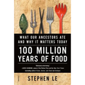 100 Million Years of Food: What Our Ancestors Ate and Why It Matters Today