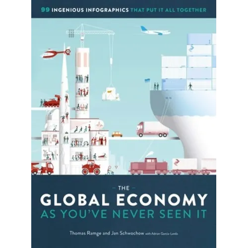 The Global Economy as You've Never Seen It: 99 Ingenious Infographics That Put It All Together