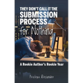 They Don't Call It the Submission Process for Nothing: A Rookie Author's Rookie Year