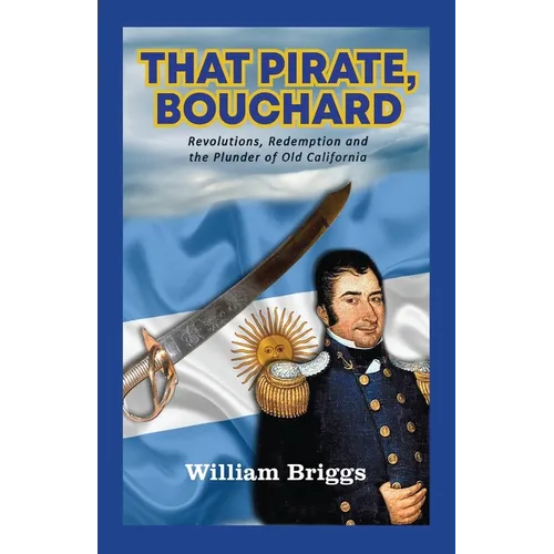 That Pirate, Bouchard: Revolutions, Redemption and the Plunder of Old California