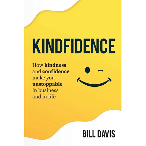 Kindfidence: How Kindness and Confidence Make you Unstoppable in Business and in Life