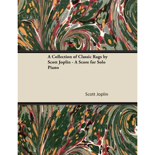 A Collection of Classic Rags by Scott Joplin - A Score for Solo Piano