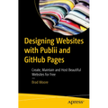 Designing Websites with Publii and Github Pages: Create, Maintain and Host Beautiful Websites for Free