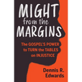 Might from the Margins: The Gospel's Power to Turn the Tables on Injustice