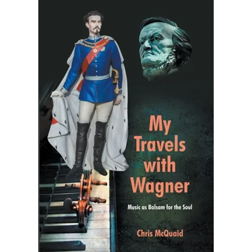 My Travels with Wagner: Music As Balsam for the Soul
