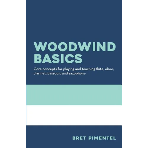 Woodwind Basics: Core concepts for playing and teaching flute, oboe, clarinet, bassoon, and saxophone