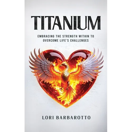 Titanium: Embracing the Strength Within to Overcome Life's Challenges