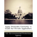 Apply Pesticides Correctly: A Guide for Private Applicators