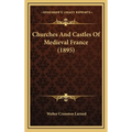 Churches And Castles Of Medieval France (1895)