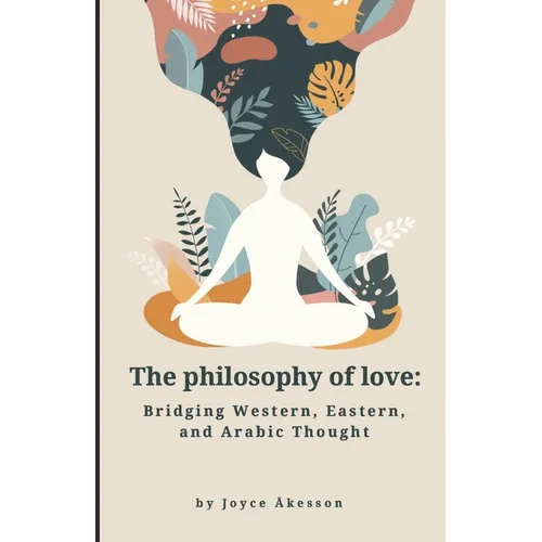 The Philosophy of Love: Bridging Western, Eastern, and Arabic Thought