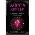 Wicca Spells: A Beginner's Guide to Wiccan Magic