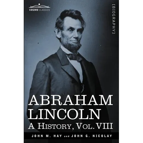 Abraham Lincoln: A History, Vol.VIII (in 10 Volumes)