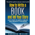 How to Write a Book and Tell Your Story: Easy Steps to Write, Publish, and Promote Your Book