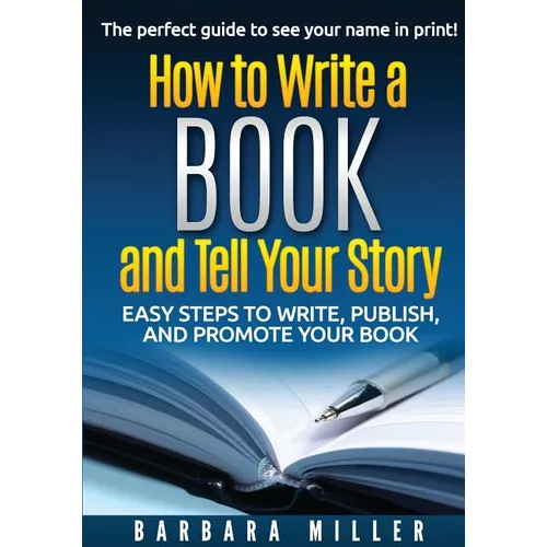 How to Write a Book and Tell Your Story: Easy Steps to Write, Publish, and Promote Your Book