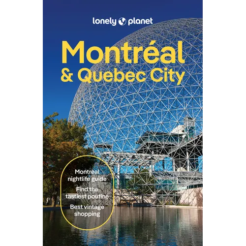 Lonely Planet Montreal & Quebec City: Plan the Trip of a Lifetime Detailed Itineraries & Maps Insider Tips Covers Old Montreal, Parc Jean-Drapeau, Dow