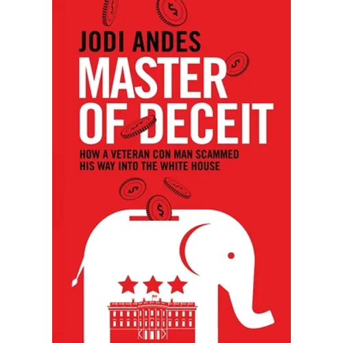 Master of Deceit: How a Veteran Con Man Scammed His Way into the White House