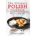 The Ultimate Polish Cookbook: Master 111 Traditional Dishes From Poland