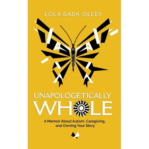 Unapologetically Whole: A Memoir about Autism, Caregiving, and Owning Your Story