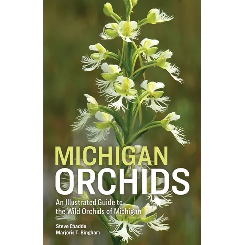 Michigan Orchids: An Illustrated Guide to the Wild Orchids of Michigan