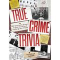 True Crime Trivia: 350 Fascinating Questions & Answers to Test Your Knowledge of Serial Killers, Mysteries, Cold Cases, Heists & More