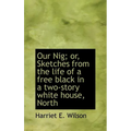 Our Nig; or, Sketches from the life of a free black in a two-story white house, North