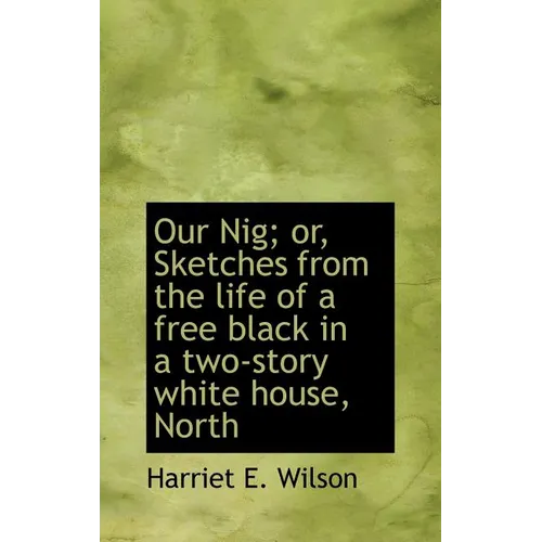Our Nig; or, Sketches from the life of a free black in a two-story white house, North