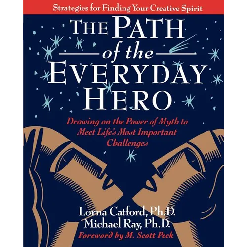 The Path of the Everyday Hero: Drawing on the Power of Myth to Meet Life's Most Important Challenges