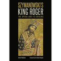 Szymanowski's King Roger: The Opera and Its Origins