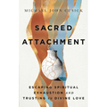 Sacred Attachment: Escaping Spiritual Exhaustion and Trusting in Divine Love