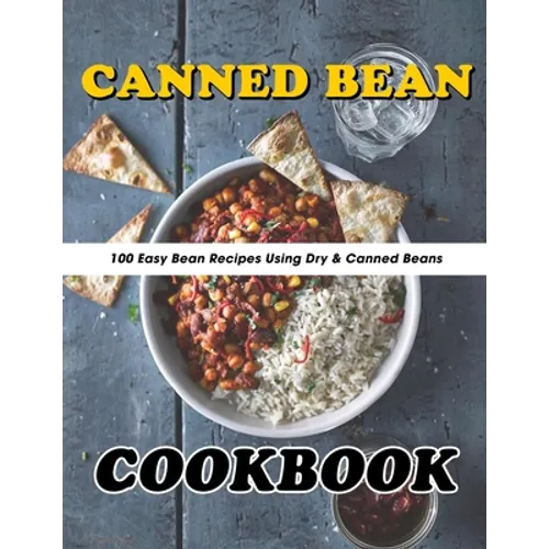 Canned Bean Cookbook: 100 Easy Bean Recipes Using Dry & Canned Beans