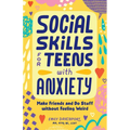 Social Skills for Teens with Anxiety: Make Friends and Do Stuff Without Feeling Weird