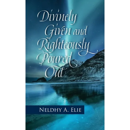 Divinely Given and Righteously Poured Out