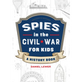 Spies in the Civil War for Kids: A History Book