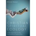 Christian Spiritual Ecology: A New Approach to the Human/Nature Relationship
