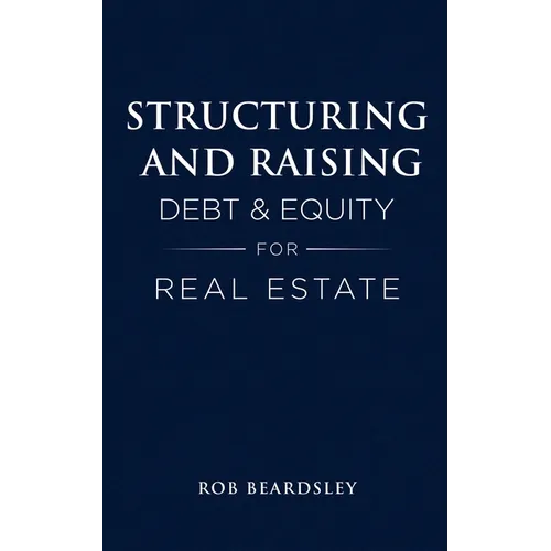Structuring and Raising Debt & Equity for Real Estate