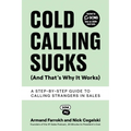 Cold Calling Sucks (And That's Why It Works): A Step-by-Step Guide to Calling Strangers in Sales