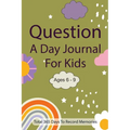 Question A Day Journal for Kids Ages 6-9: Total 365 days To Record Memories with Writing Prompts (Guided Self-Exploration Thoughtful Prompts)