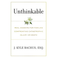 Unthinkable: Real Answers For Families Confronting Catastrophic Injury or Death